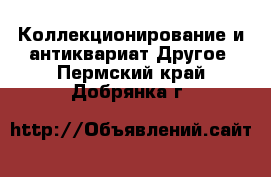 Коллекционирование и антиквариат Другое. Пермский край,Добрянка г.